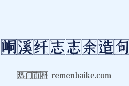 峒溪纤志志余造句是什么意思的图片